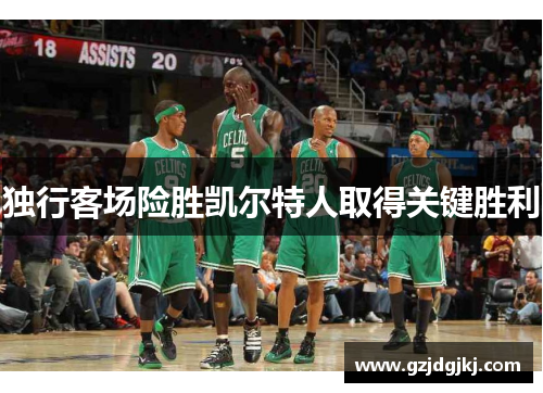 独行客场险胜凯尔特人取得关键胜利