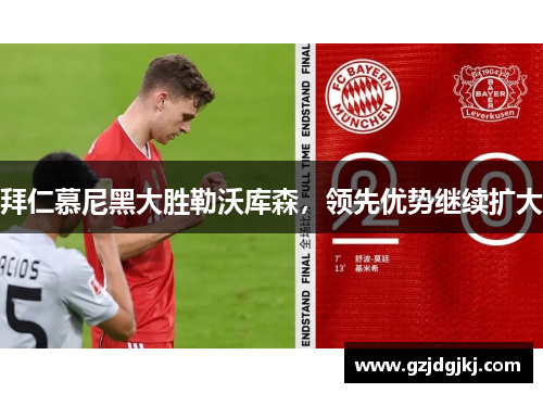 拜仁慕尼黑大胜勒沃库森，领先优势继续扩大