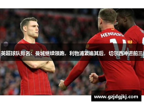 英超球队排名：曼城继续领跑，利物浦紧追其后，切尔西冲进前三